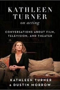 Kathleen Turner on Acting by Kathleen Turner and Dustin Morrow