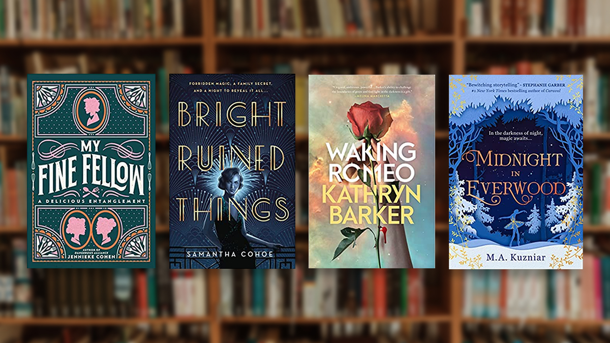 My Fine Fellow by Jennike Cohen, Bright Ruined Things by Samantha Cohoe, Waking Romeo by Kathryn Barker, Midnight in Everwood by M.A. Kuzniar