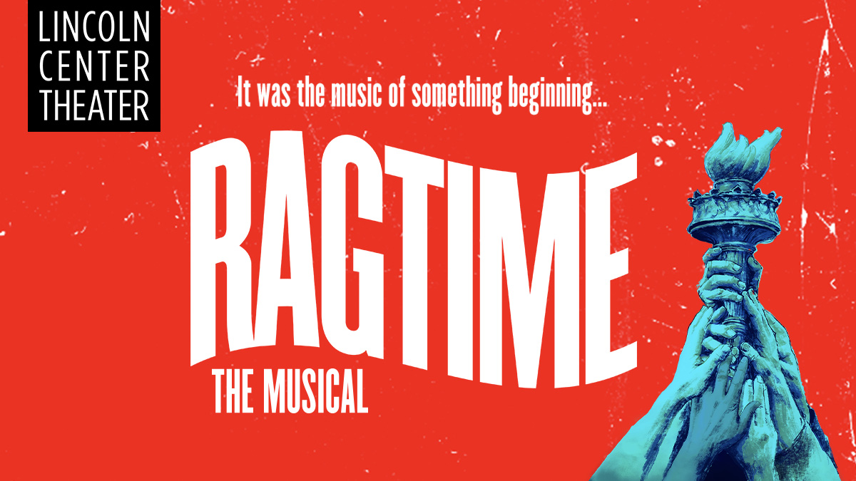 Lincoln Center Theater It was the music of something beginning... Ragtime The Musical