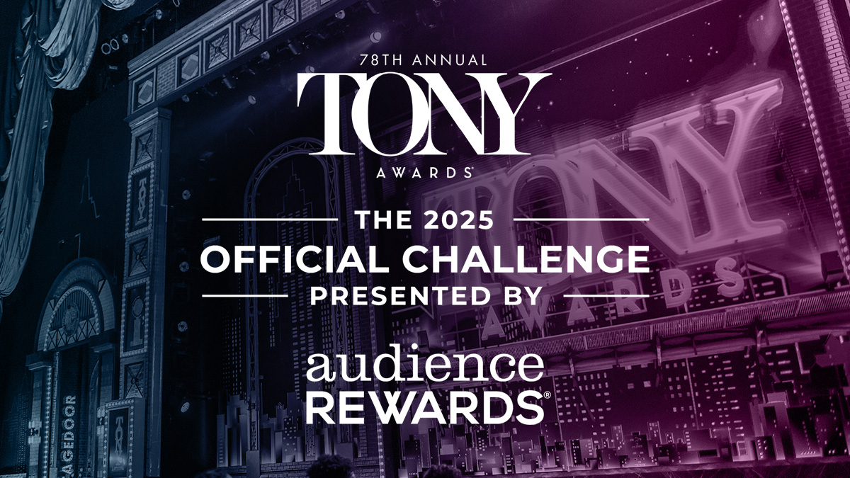The Tony Awards and Audience Rewards Announce 2025 Tony Awards Challenge