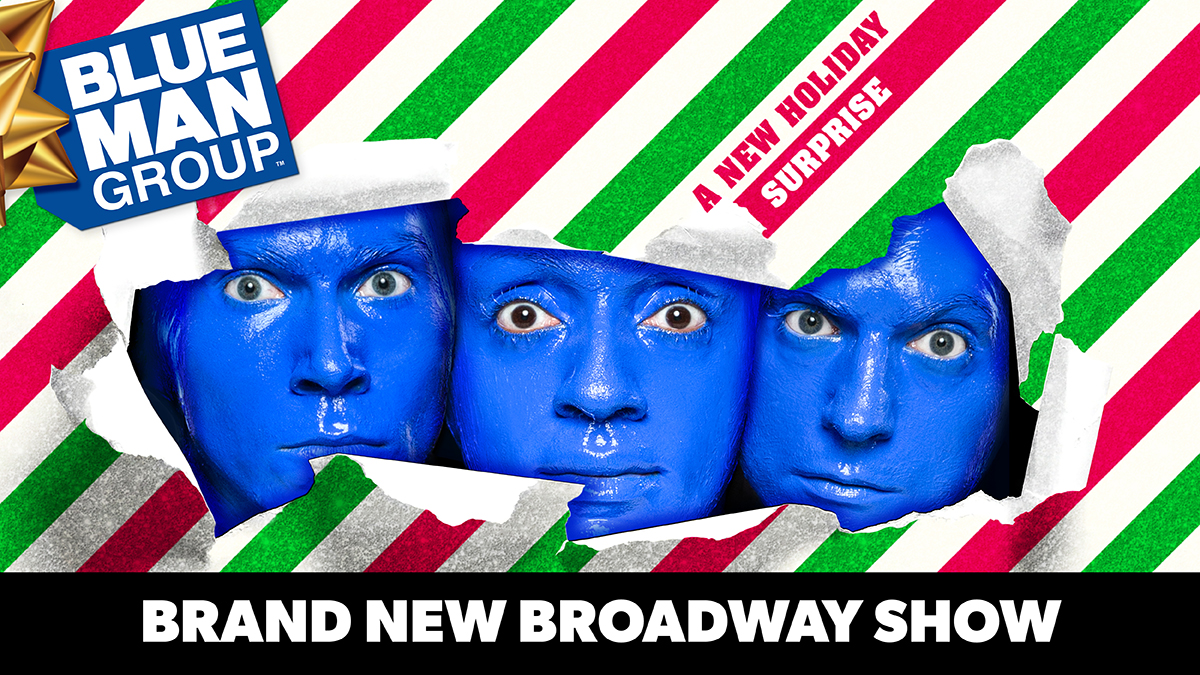 BLUE MAN GROUP - A NEW HOLIDAY SURPRISE. A brand new Broadway show.